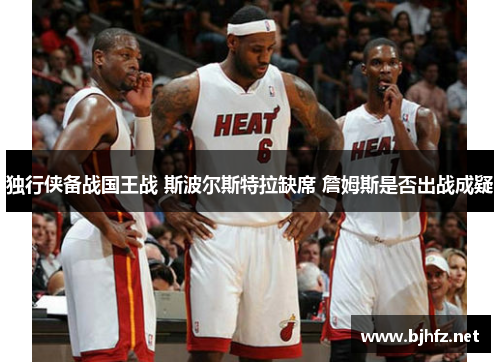 独行侠备战国王战 斯波尔斯特拉缺席 詹姆斯是否出战成疑